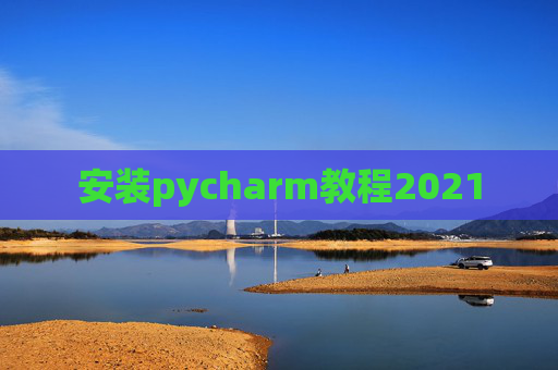 安装pycharm教程2021